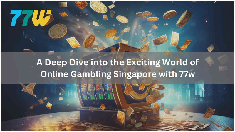 A Deep Dive into the Exciting World of Online Gambling Singapore with 77w