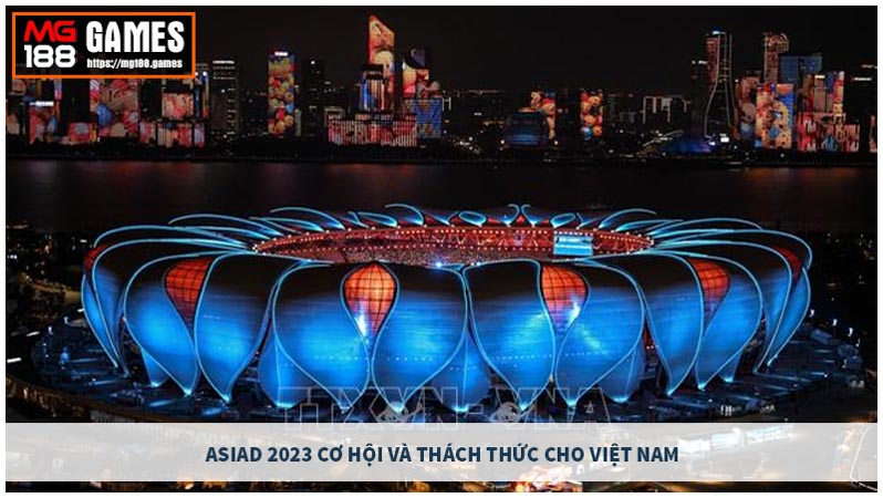 Asiad 2023 Cơ hội và thách thức cho Việt Nam