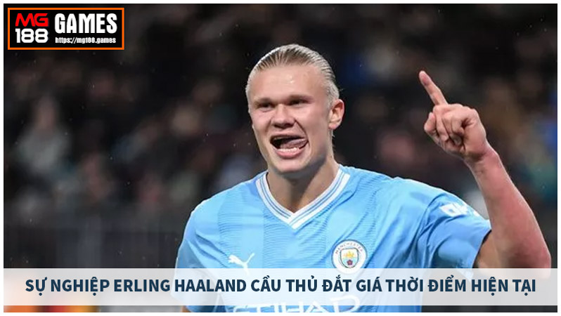 Sự nghiệp Erling Haaland cầu thủ đắt giá thời điểm hiện tại